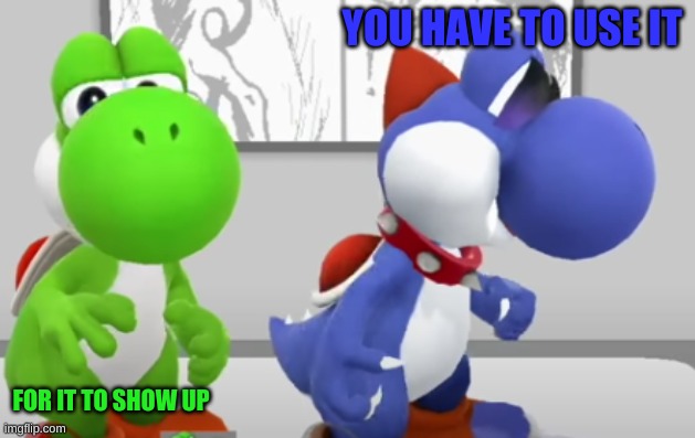 Yoshi & Boshi | YOU HAVE TO USE IT FOR IT TO SHOW UP | image tagged in yoshi boshi | made w/ Imgflip meme maker