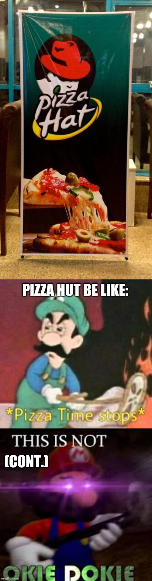 Pizza Hat CANNOT OUT PIZZA THE HUT!! (Pizza Hut is the original bc no1 can out pizza the Hut) | PIZZA HUT BE LIKE:; (CONT.) | image tagged in pizza time stops,this is not okie dokie | made w/ Imgflip meme maker
