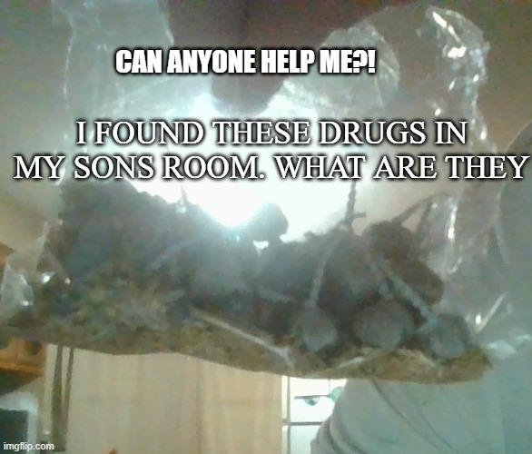 What drugs are these | CAN ANYONE HELP ME?! I FOUND THESE DRUGS IN MY SONS ROOM. WHAT ARE THEY | image tagged in don't do drugs,bedroom,i have no idea what i am doing | made w/ Imgflip meme maker