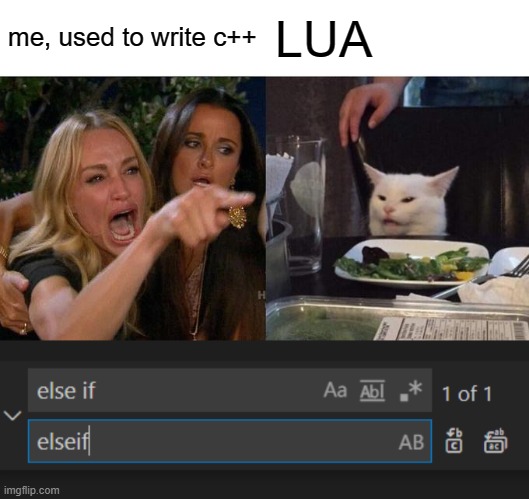 elseif | me, used to write c++; LUA | image tagged in memes,woman yelling at cat,programming,programmers | made w/ Imgflip meme maker