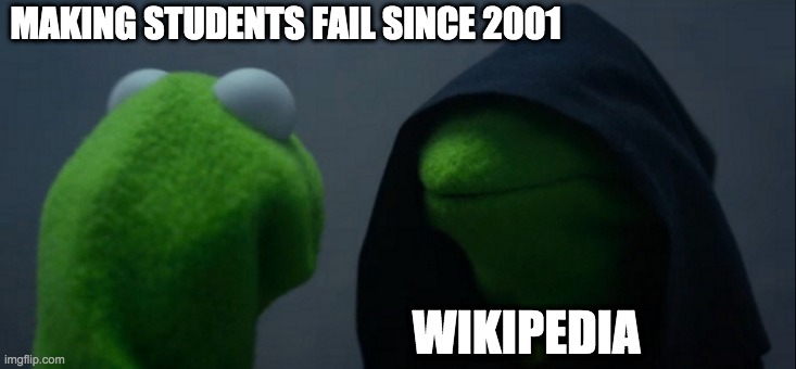 My teachers agree | MAKING STUDENTS FAIL SINCE 2001; WIKIPEDIA | image tagged in memes,evil kermit | made w/ Imgflip meme maker