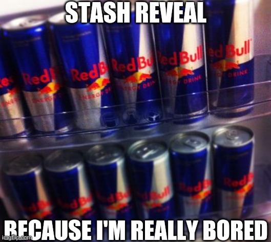 STASH REVEAL; BECAUSE I'M REALLY BORED | made w/ Imgflip meme maker