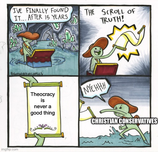 The Scroll Of Truth | Theocracy is never a good thing; CHRISTIAN CONSERVATIVES | image tagged in memes,the scroll of truth | made w/ Imgflip meme maker