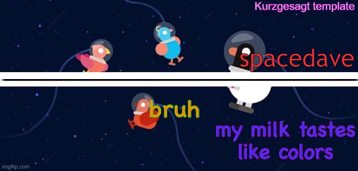 new smol template for me aka dave | bruh; my milk tastes like colors | image tagged in new smol template for me aka dave | made w/ Imgflip meme maker