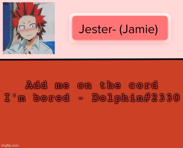 Jester Kirishima Temp | Add me on the cord I'm bored - Dolphin#2330 | image tagged in jester kirishima temp | made w/ Imgflip meme maker