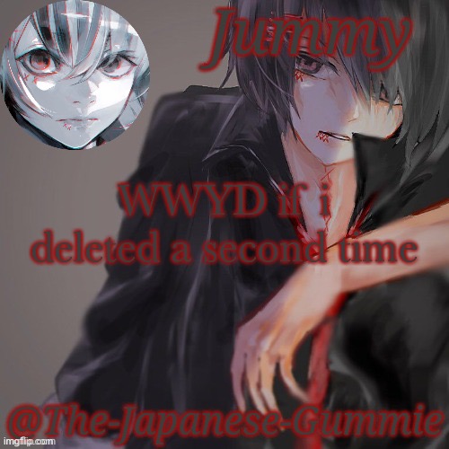 I need to know | WWYD if i deleted a second time | made w/ Imgflip meme maker