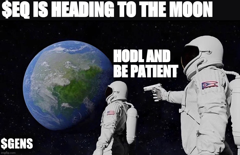 Meme for EquilibriumDeFi | $EQ IS HEADING TO THE MOON; HODL AND BE PATIENT; $GENS | image tagged in memes,always has been | made w/ Imgflip meme maker