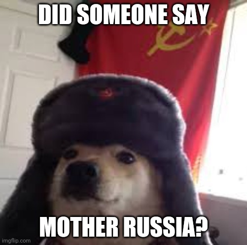 Man's Best Comrade | DID SOMEONE SAY MOTHER RUSSIA? | image tagged in man's best comrade | made w/ Imgflip meme maker