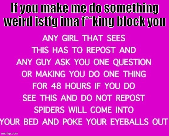 If you make me do something weird istfg ima f**king block you | made w/ Imgflip meme maker