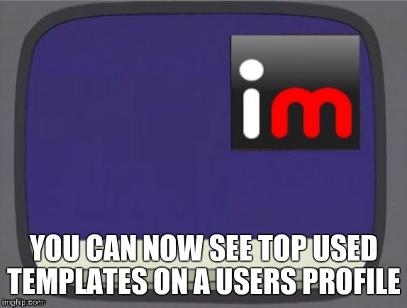 imgflip news | YOU CAN NOW SEE TOP USED TEMPLATES ON A USERS PROFILE | image tagged in imgflip news | made w/ Imgflip meme maker