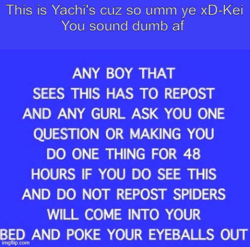 This is Yachi's cuz so umm ye xD-Kei
You sound dumb af | made w/ Imgflip meme maker