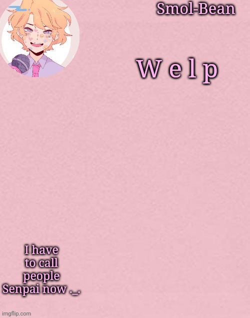 Oh wow another Sayori Temp | W e l p; I have to call people Senpai now ._. | image tagged in oh wow another sayori temp | made w/ Imgflip meme maker