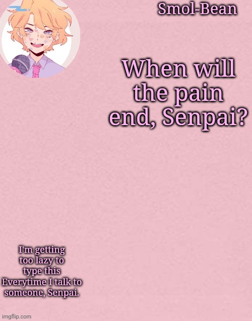My fingers hurt, Senpai. | When will the pain end, Senpai? I'm getting too lazy to type this Everytime I talk to someone, Senpai. | image tagged in oh wow another sayori temp | made w/ Imgflip meme maker