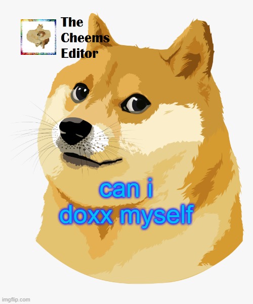 can i doxx myself | image tagged in thecheemseditor announcement template | made w/ Imgflip meme maker