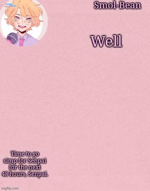 Adios, Senpai! | Well; Time to go simp for Senpai for the next 48 hours, Senpai. | image tagged in oh wow another sayori temp | made w/ Imgflip meme maker
