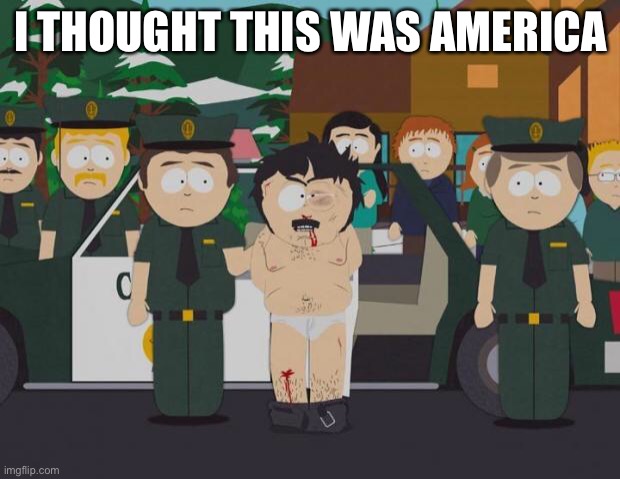 I thought this was America South Park | I THOUGHT THIS WAS AMERICA | image tagged in i thought this was america south park | made w/ Imgflip meme maker