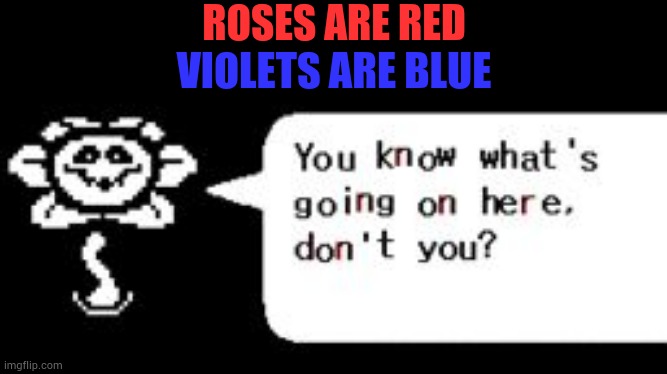 You know what's going on, don't you? | ROSES ARE RED; VIOLETS ARE BLUE | image tagged in you know what's going on don't you | made w/ Imgflip meme maker