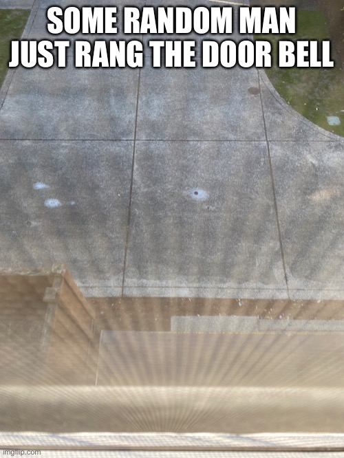 You can really see cause the roof thingy is covering my porch *is home alone* | SOME RANDOM MAN JUST RANG THE DOOR BELL | made w/ Imgflip meme maker