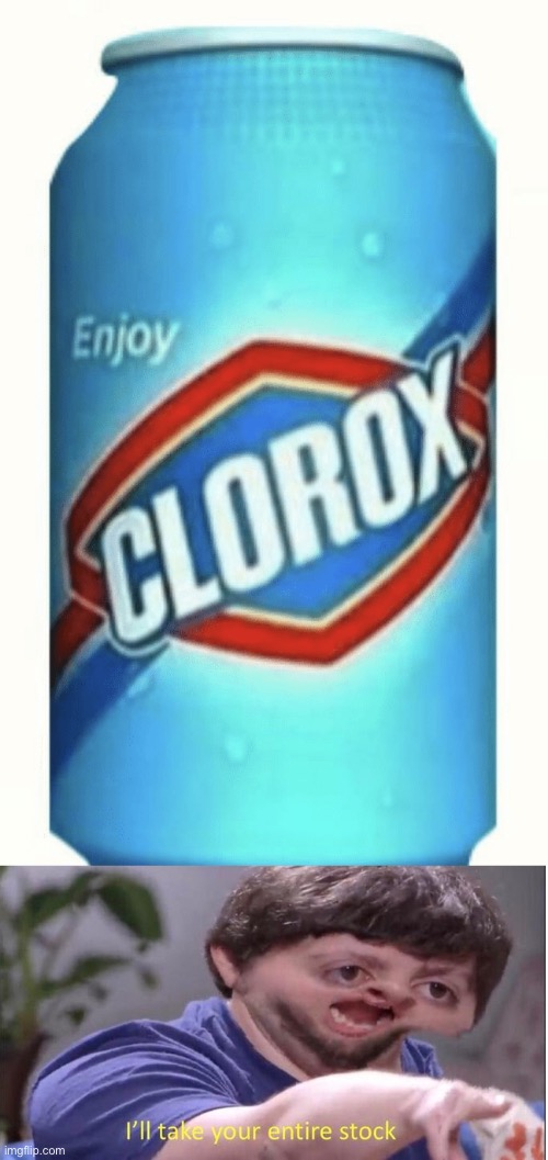 image tagged in clorox soda,i ll take your entire stock,memes,funny,unsee juice | made w/ Imgflip meme maker