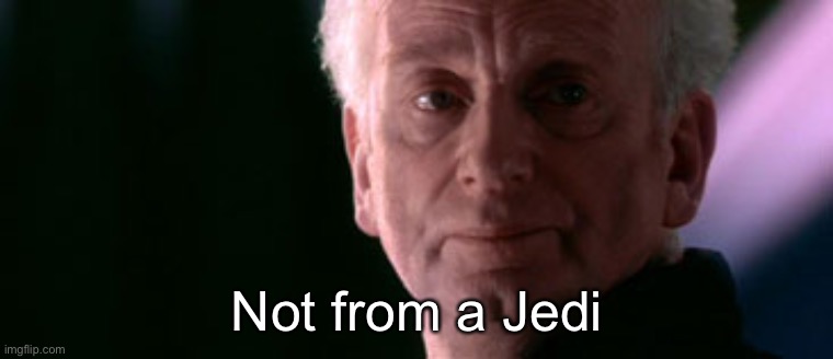 not from a jedi | Not from a Jedi | image tagged in not from a jedi | made w/ Imgflip meme maker