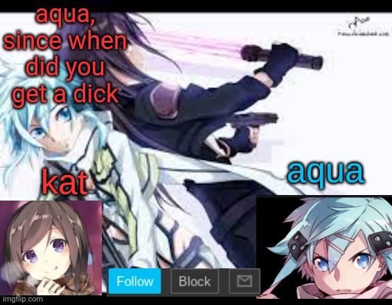 fem kirito | aqua, since when did you get a dick | image tagged in fem kirito | made w/ Imgflip meme maker
