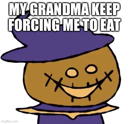 Fuk u | MY GRANDMA KEEP FORCING ME TO EAT | image tagged in funny zardy | made w/ Imgflip meme maker