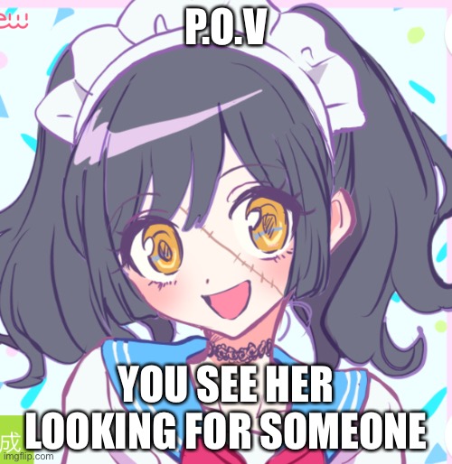 P.O.V; YOU SEE HER LOOKING FOR SOMEONE | made w/ Imgflip meme maker