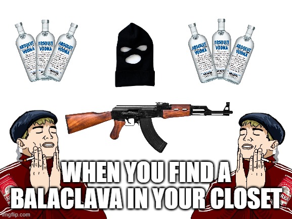 Blank White Template | WHEN YOU FIND A BALACLAVA IN YOUR CLOSET | image tagged in blank white template | made w/ Imgflip meme maker