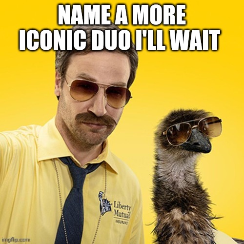 NAME A MORE ICONIC DUO I'LL WAIT | made w/ Imgflip meme maker