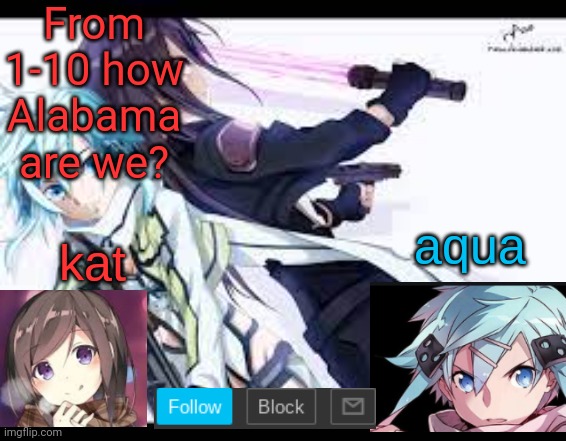 fem kirito | From 1-10 how Alabama are we? | image tagged in fem kirito | made w/ Imgflip meme maker