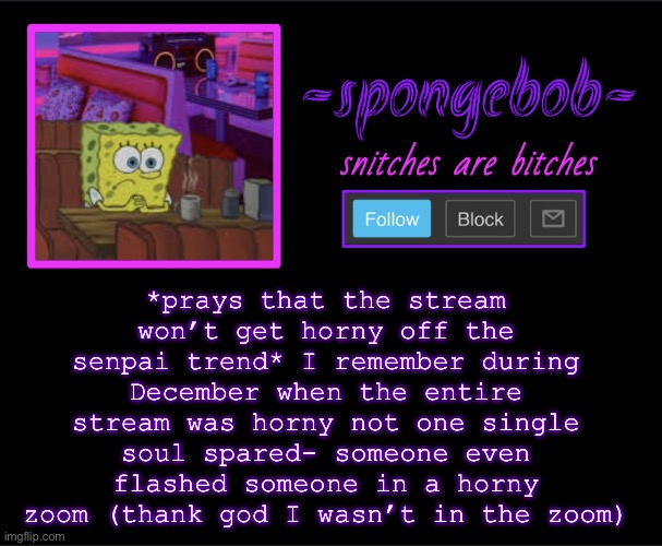 Sponge neon temp | *prays that the stream won’t get horny off the senpai trend* I remember during December when the entire stream was horny not one single soul spared- someone even flashed someone in a horny zoom (thank god I wasn’t in the zoom) | image tagged in sponge neon temp | made w/ Imgflip meme maker