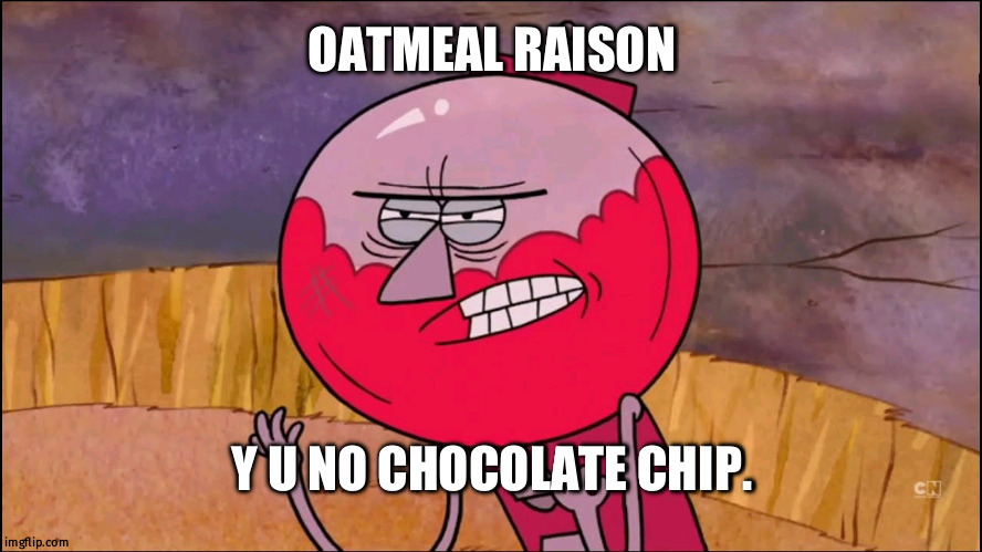 Cookie monster approved. | OATMEAL RAISON; Y U NO CHOCOLATE CHIP. | image tagged in x y u no y benson editon | made w/ Imgflip meme maker