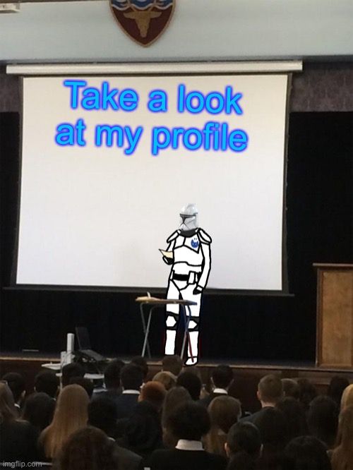 Clone trooper gives speech | Take a look at my profile | image tagged in clone trooper gives speech | made w/ Imgflip meme maker