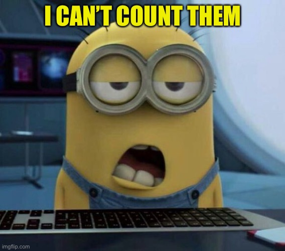 Sleepy Minion | I CAN’T COUNT THEM | image tagged in sleepy minion | made w/ Imgflip meme maker