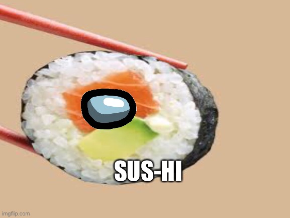 Sus-hi | SUS-HI | image tagged in sushi,among us | made w/ Imgflip meme maker