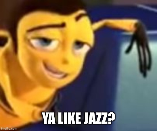 Ya like jazz | YA LIKE JAZZ? | image tagged in ya like jazz | made w/ Imgflip meme maker