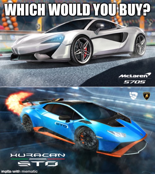 Choose | WHICH WOULD YOU BUY? | image tagged in rocket league 570s and huracan sto,cars,rocket league,lamborghini | made w/ Imgflip meme maker