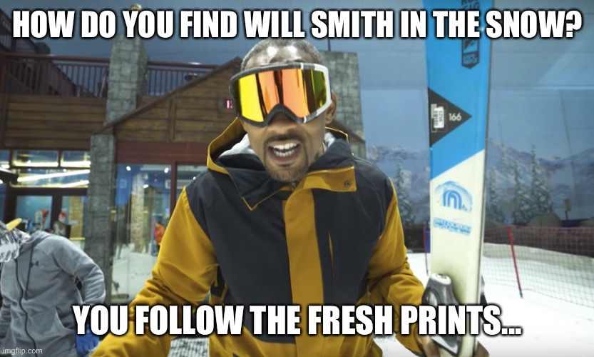 Fresh Prints of Bel Air | HOW DO YOU FIND WILL SMITH IN THE SNOW? YOU FOLLOW THE FRESH PRINTS... | image tagged in dad joke | made w/ Imgflip meme maker