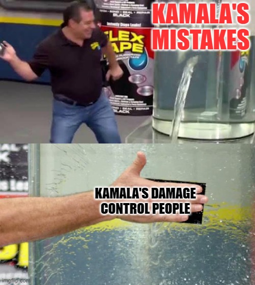 Flex Tape | KAMALA'S MISTAKES KAMALA'S DAMAGE CONTROL PEOPLE | image tagged in flex tape | made w/ Imgflip meme maker