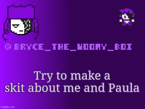 Bryce_The_Woomy_boi | Try to make a skit about me and Paula | image tagged in bryce_the_woomy_boi | made w/ Imgflip meme maker
