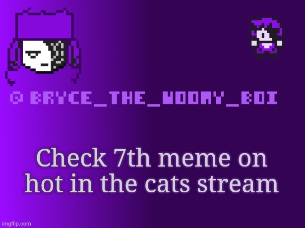 Bryce_The_Woomy_boi | Check 7th meme on hot in the cats stream | image tagged in bryce_the_woomy_boi | made w/ Imgflip meme maker