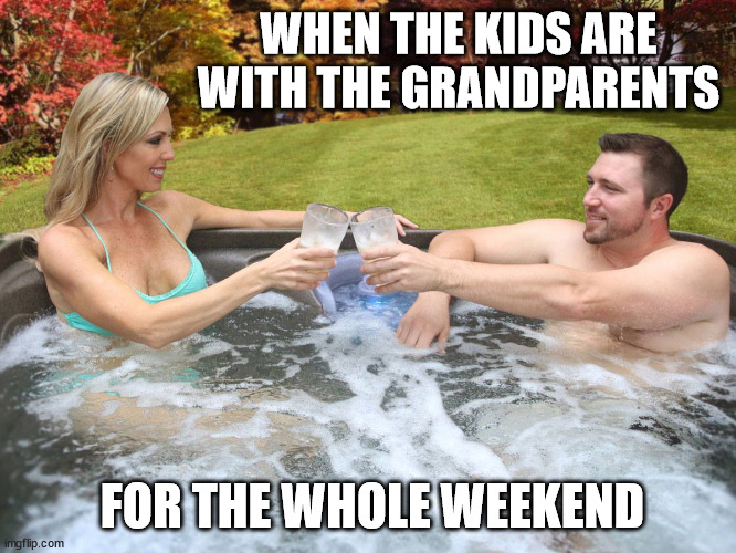 Kids with the grandparents | WHEN THE KIDS ARE WITH THE GRANDPARENTS; FOR THE WHOLE WEEKEND | image tagged in no kids | made w/ Imgflip meme maker