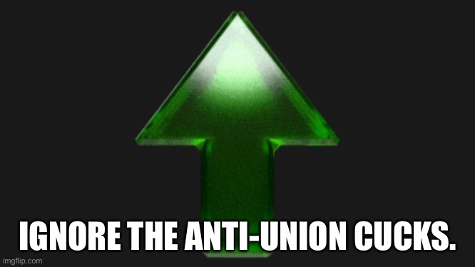 Upvote | IGNORE THE ANTI-UNION CUCKS. | image tagged in upvote | made w/ Imgflip meme maker