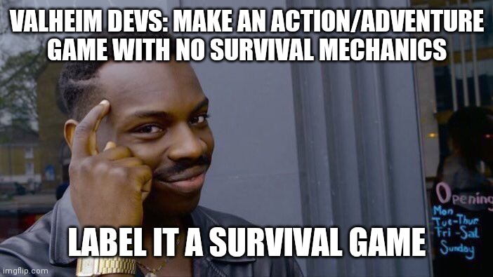 Valheim is not a survival game pt 2 | VALHEIM DEVS: MAKE AN ACTION/ADVENTURE GAME WITH NO SURVIVAL MECHANICS; LABEL IT A SURVIVAL GAME | image tagged in memes,valheim,survival,survival game,gaming,pc | made w/ Imgflip meme maker