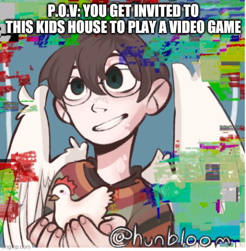 P.O.V: YOU GET INVITED TO THIS KIDS HOUSE TO PLAY A VIDEO GAME | made w/ Imgflip meme maker