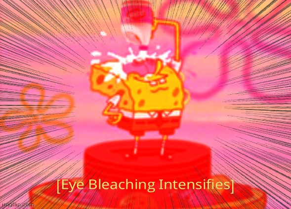 Eye bleaching intensifies | image tagged in eye bleaching intensifies | made w/ Imgflip meme maker