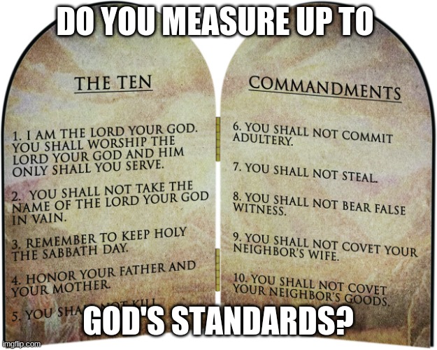 Big 10 | DO YOU MEASURE UP TO; GOD'S STANDARDS? | image tagged in the ten commandments | made w/ Imgflip meme maker
