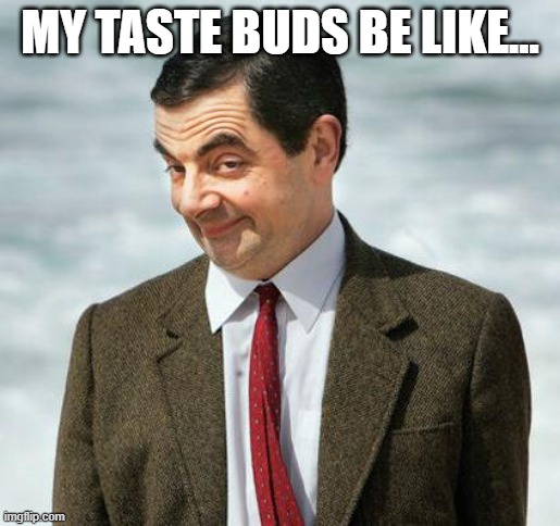 Food reaction |  MY TASTE BUDS BE LIKE... | image tagged in mr bean,funny memes,reaction,food | made w/ Imgflip meme maker