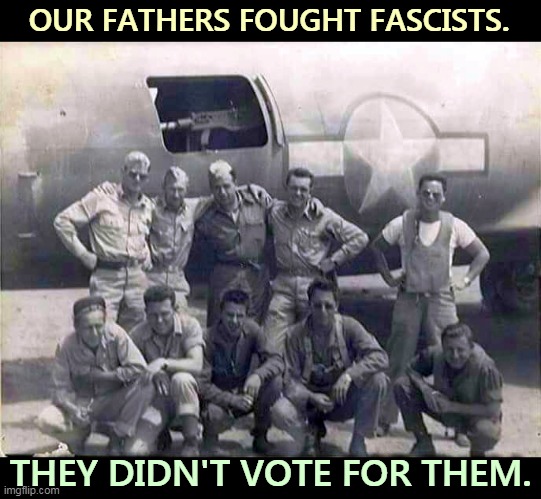 Or make excuses for them. | OUR FATHERS FOUGHT FASCISTS. THEY DIDN'T VOTE FOR THEM. | image tagged in antifa,fascists,vote,trump | made w/ Imgflip meme maker
