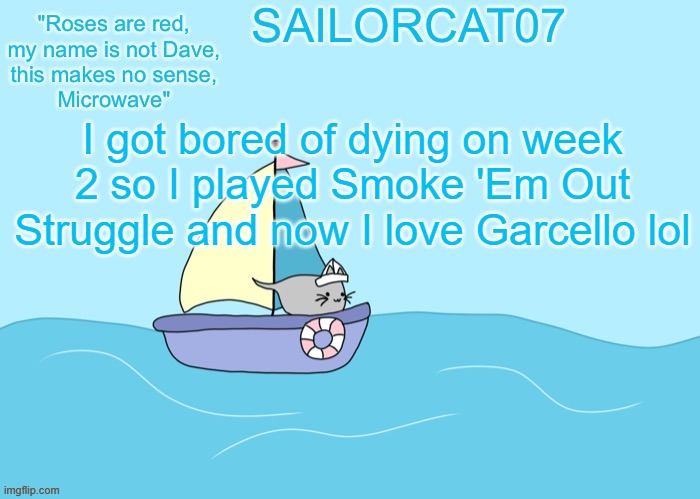 Also I am now sad | I got bored of dying on week 2 so I played Smoke 'Em Out Struggle and now I love Garcello lol | image tagged in sailorcat07 template,garcello,friday night funkin | made w/ Imgflip meme maker